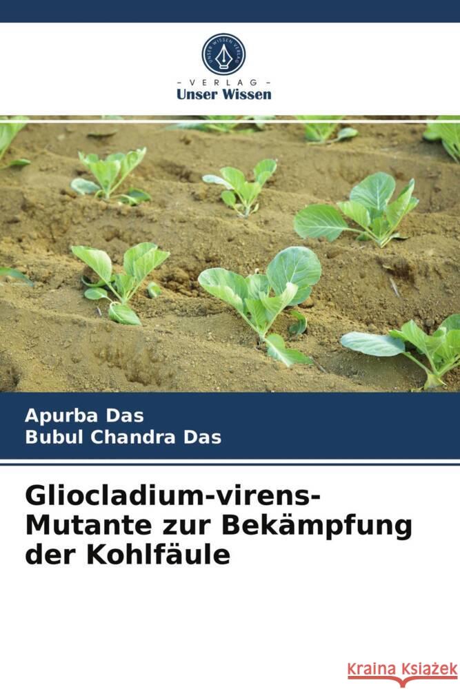 Gliocladium-virens-Mutante zur Bekämpfung der Kohlfäule Das, Apurba, Das, Bubul Chandra 9786203995718 Verlag Unser Wissen