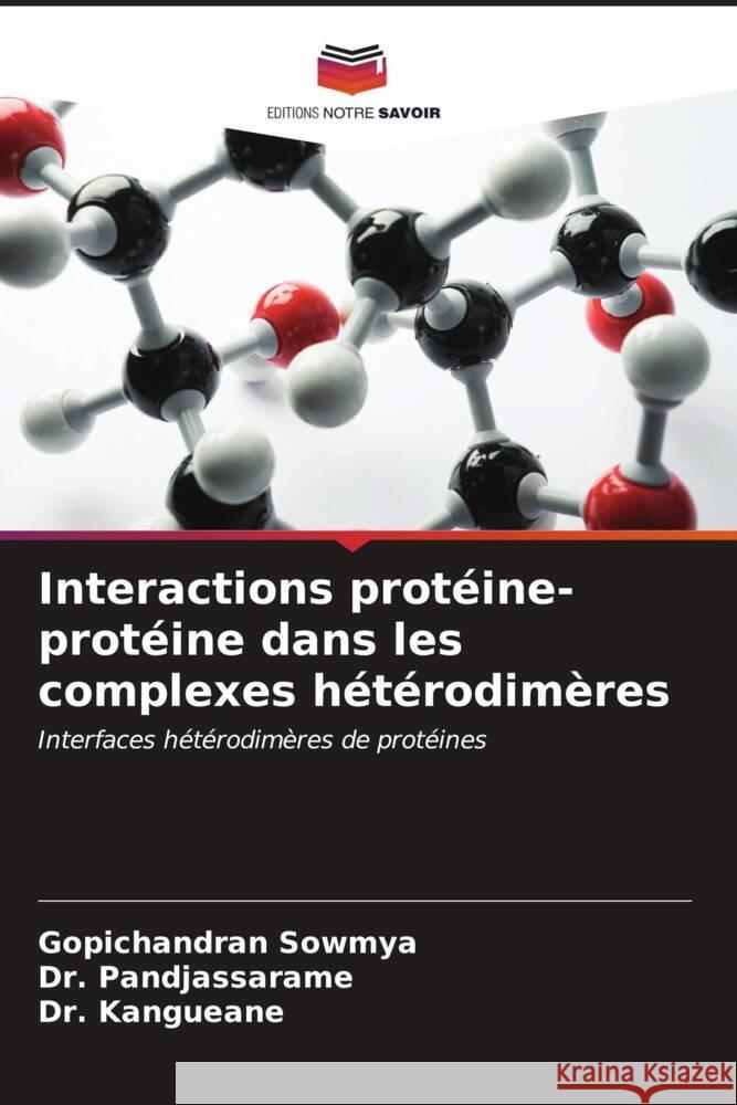 Interactions prot?ine-prot?ine dans les complexes h?t?rodim?res Gopichandran Sowmya Pandjassarame                            Kangueane 9786203998733