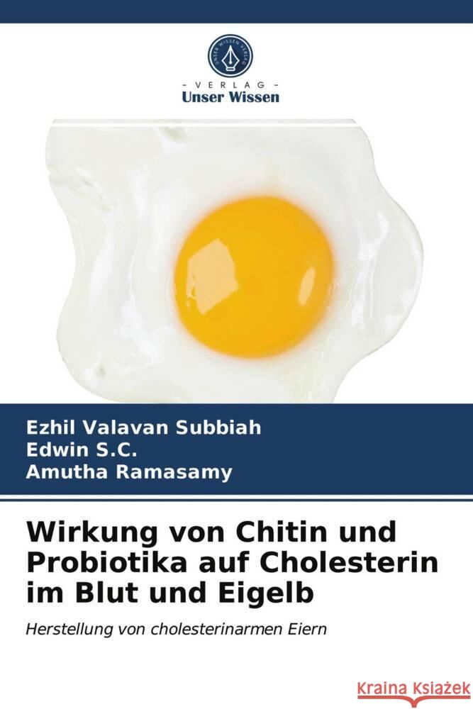 Wirkung von Chitin und Probiotika auf Cholesterin im Blut und Eigelb Subbiah, Ezhil Valavan, S.C., Edwin, Ramasamy, Amutha 9786203998931