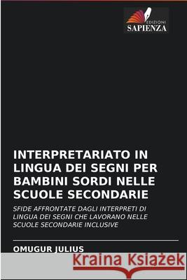 Interpretariato in Lingua Dei Segni Per Bambini Sordi Nelle Scuole Secondarie Omugur Julius 9786203999037 Edizioni Sapienza