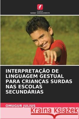 Interpretação de Linguagem Gestual Para Crianças Surdas NAS Escolas Secundárias Omugur Julius 9786203999044 Edicoes Nosso Conhecimento