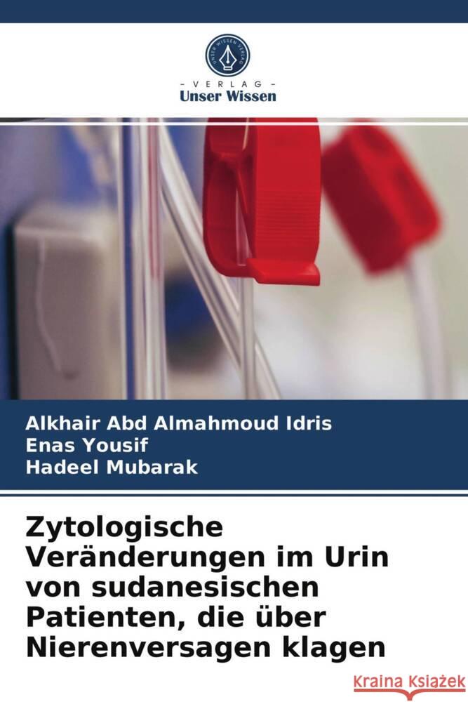 Zytologische Veränderungen im Urin von sudanesischen Patienten, die über Nierenversagen klagen Almahmoud Idris, Alkhair Abd, Yousif, Enas, Mubarak, Hadeel 9786203999815