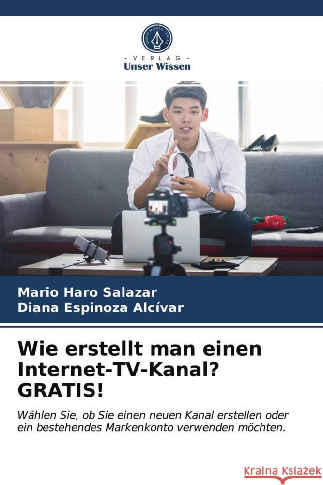 Wie erstellt man einen Internet-TV-Kanal? GRATIS! Haro Salazar, Mario, Espinoza Alcívar, Diana 9786204000169