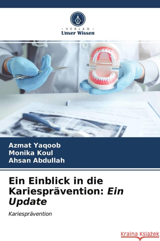 Ein Einblick in die Kariesprävention: Ein Update Yaqoob, Azmat, Koul, Monika, Abdullah, Ahsan 9786204003825 Verlag Unser Wissen