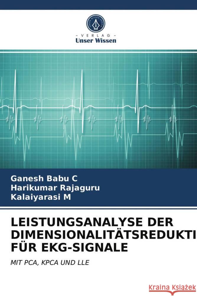 LEISTUNGSANALYSE DER DIMENSIONALITÄTSREDUKTION FÜR EKG-SIGNALE C, Ganesh Babu, Rajaguru, Harikumar, M, Kalaiyarasi 9786204005973