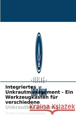 Integriertes Unkrautmanagement - Ein Werkzeugkasten für verschiedene Unkrautbekämpfung. Velmurugan G, Shaafi T 9786204006031