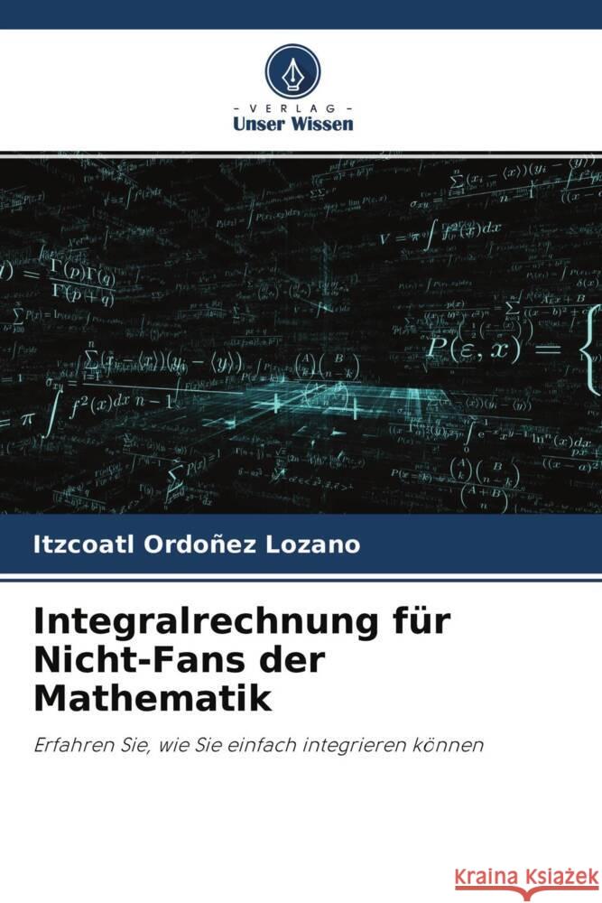 Integralrechnung für Nicht-Fans der Mathematik Ordoñez Lozano, Itzcoatl 9786204007182