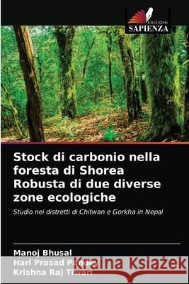 Stock di carbonio nella foresta di Shorea Robusta di due diverse zone ecologiche Manoj Bhusal Hari Prasad Pandey Krishna Raj Tiwari 9786204009087