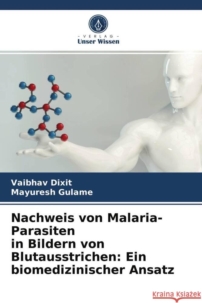 Nachweis von Malaria-Parasiten in Bildern von Blutausstrichen: Ein biomedizinischer Ansatz Dixit, Vaibhav, Gulame, Mayuresh 9786204009407 Verlag Unser Wissen