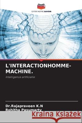 L'INTERACTIONHOMME-MACHINE. K.N, Dr.Rajapraveen, pasumarty, Rohitha 9786204010823 Editions Notre Savoir