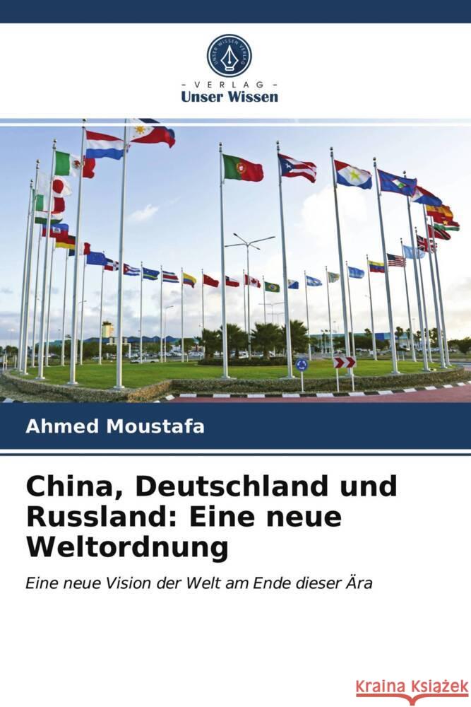 China, Deutschland und Russland: Eine neue Weltordnung Moustafa, Ahmed 9786204011530