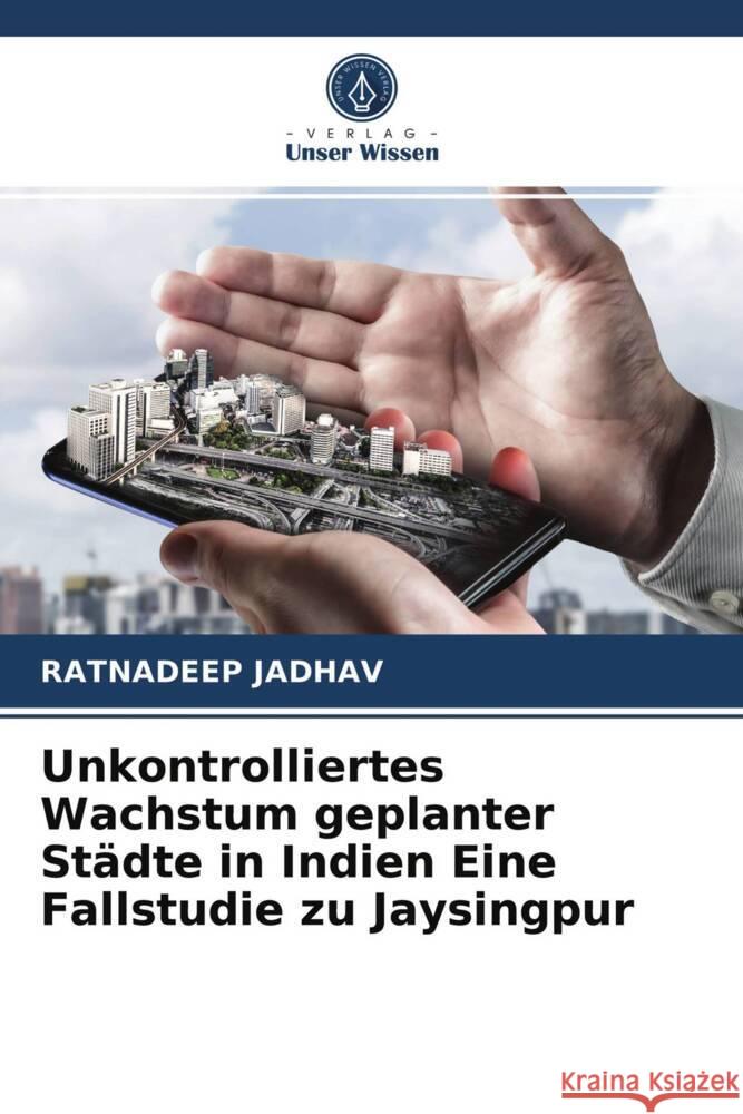 Unkontrolliertes Wachstum geplanter Städte in Indien Eine Fallstudie zu Jaysingpur JADHAV, RATNADEEP 9786204012636