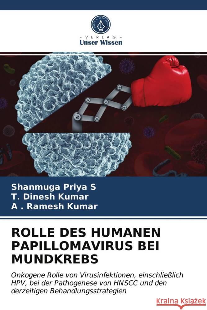 ROLLE DES HUMANEN PAPILLOMAVIRUS BEI MUNDKREBS Priya S, Shanmuga, Kumar, T. Dinesh, Kumar, A . Ramesh 9786204013268