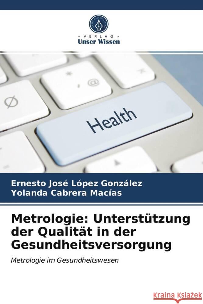 Metrologie: Unterstützung der Qualität in der Gesundheitsversorgung López González, Ernesto José, Cabrera Macías, Yolanda 9786204013862