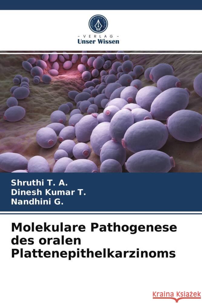 Molekulare Pathogenese des oralen Plattenepithelkarzinoms T. A., Shruthi, T., Dinesh Kumar, G., Nandhini 9786204014579 Verlag Unser Wissen