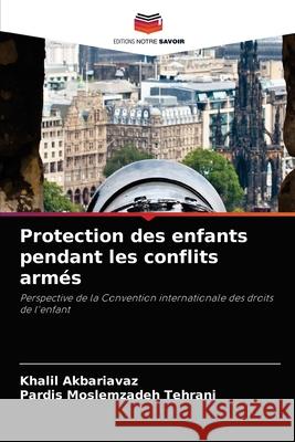 Protection des enfants pendant les conflits armés Akbariavaz, Khalil 9786204014951 Editions Notre Savoir