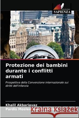 Protezione dei bambini durante i conflitti armati Khalil Akbariavaz Pardis Moslemzade 9786204014968 Edizioni Sapienza