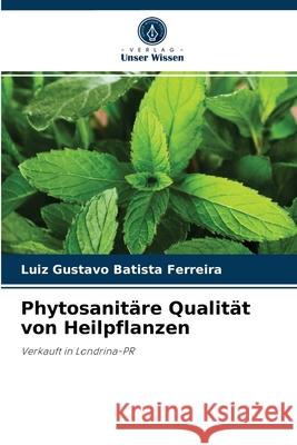 Phytosanitäre Qualität von Heilpflanzen Luiz Gustavo Batista Ferreira 9786204015323 Verlag Unser Wissen