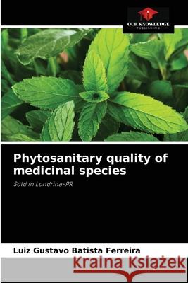 Phytosanitary quality of medicinal species Luiz Gustavo Batist 9786204015330 Our Knowledge Publishing