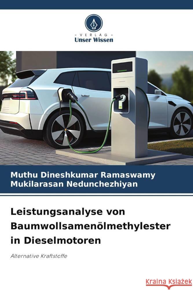 Leistungsanalyse von Baumwollsamen?lmethylester in Dieselmotoren Muthu Dineshkumar Ramaswamy Mukilarasan Nedunchezhiyan 9786204016917