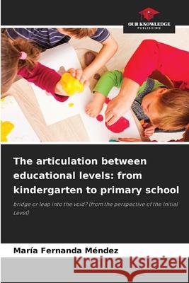 The articulation between educational levels: from kindergarten to primary school María Fernanda Méndez 9786204017242