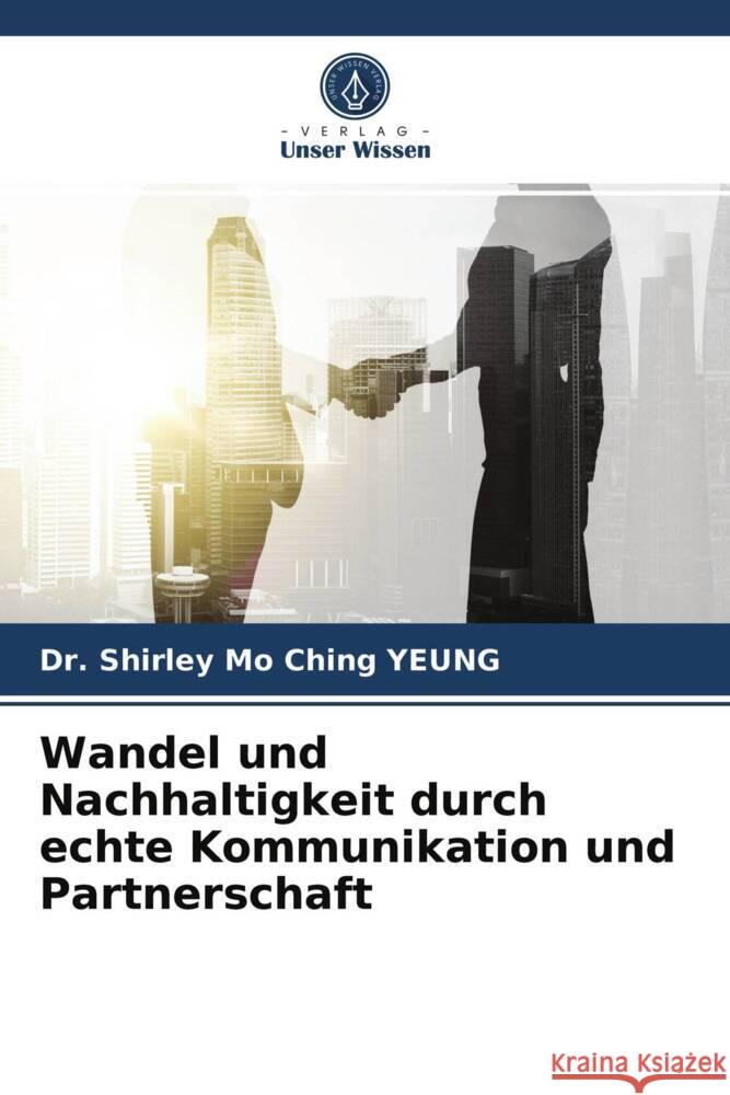 Wandel und Nachhaltigkeit durch echte Kommunikation und Partnerschaft YEUNG, Dr. Shirley Mo Ching 9786204017709 Verlag Unser Wissen