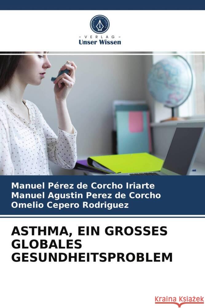 ASTHMA, EIN GROSSES GLOBALES GESUNDHEITSPROBLEM Pérez de Corcho Iriarte, Manuel, Pérez de Corcho, Manuel Agustín, Cepero Rodriguez, Omelio 9786204021294