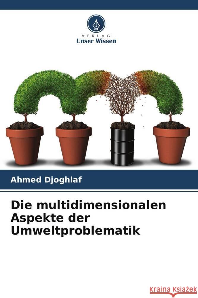 Die multidimensionalen Aspekte der Umweltproblematik Djoghlaf, Ahmed 9786204022116 Verlag Unser Wissen