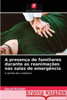 A presença de familiares durante as reanimações nas salas de emergência David Richter 9786204023557