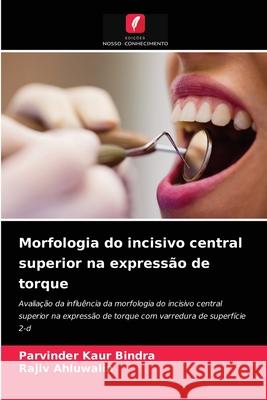 Morfologia do incisivo central superior na expressão de torque Parvinder Kaur Bindra, Rajiv Ahluwalia 9786204025483