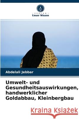 Umwelt- und Gesundheitsauswirkungen, handwerklicher Goldabbau, Kleinbergbau Abdelali Jebbar 9786204026626