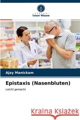 Epistaxis (Nasenbluten) Ajay Manickam 9786204026749