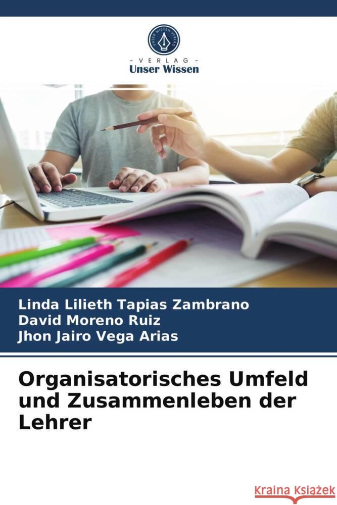 Organisatorisches Umfeld und Zusammenleben der Lehrer Tapias Zambrano, Linda Lilieth, Moreno Ruiz, David, Vega Arias, Jhon Jairo 9786204027401