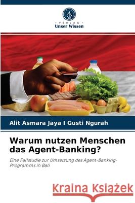 Warum nutzen Menschen das Agent-Banking? Alit Asmara Jaya I Gusti Ngurah 9786204027524