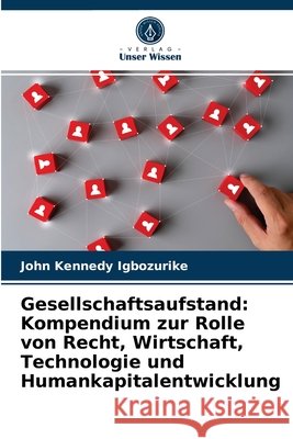 Gesellschaftsaufstand: Kompendium zur Rolle von Recht, Wirtschaft, Technologie und Humankapitalentwicklung John Kennedy Igbozurike 9786204027951 Verlag Unser Wissen