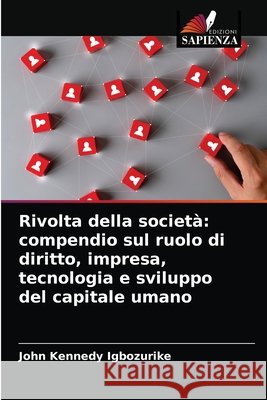 Rivolta della società: compendio sul ruolo di diritto, impresa, tecnologia e sviluppo del capitale umano Igbozurike, John Kennedy 9786204027982