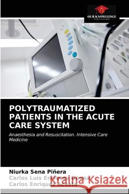 Polytraumatized Patients in the Acute Care System Niurka Sena Piñera, Carlos Luís Enriquez Govea, Carlos Enriquez Acosta 9786204028163
