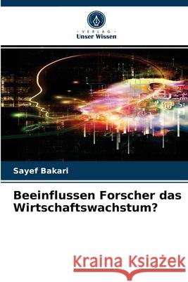 Beeinflussen Forscher das Wirtschaftswachstum? Sayef Bakari 9786204028378