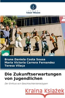 Die Zukunftserwartungen von Jugendlichen Bruna Daniela Costa Sousa, Maria Victoria Carrera Fernandez, Teresa Vilaça 9786204029207