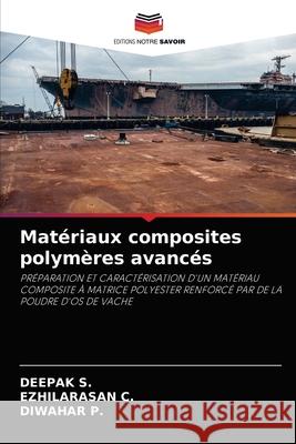 Matériaux composites polymères avancés Deepak S, Ezhilarasan C, Diwahar P 9786204029344 Editions Notre Savoir