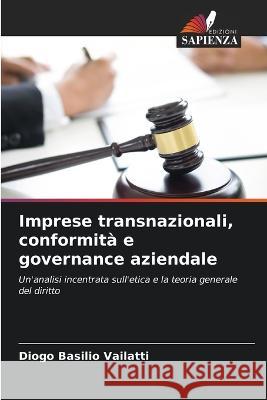 Imprese transnazionali, conformita e governance aziendale Diogo Basilio Vailatti   9786204029511