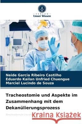 Tracheostomie und Aspekte im Zusammenhang mit dem Dekanülierungsprozess Neide Garcia Ribeiro Castilho, Eduardo Kailan Unfried Chuengue, Marciel Lucindo de Souza 9786204029566