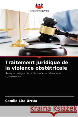 Traitement juridique de la violence obstétricale Lira Urzúa, Camila 9786204029597 Editions Notre Savoir