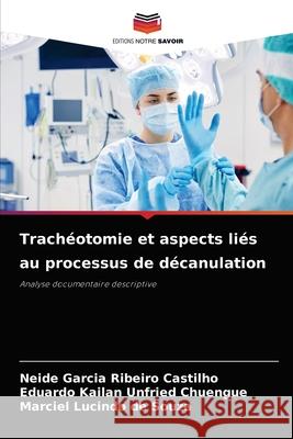 Trachéotomie et aspects liés au processus de décanulation Neide Garcia Ribeiro Castilho, Eduardo Kailan Unfried Chuengue, Marciel Lucindo de Souza 9786204029719 Editions Notre Savoir