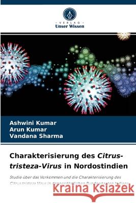 Charakterisierung des Citrus-tristeza-Virus in Nordostindien Ashwini Kumar, Arun Kumar, Vandana Sharma 9786204030104
