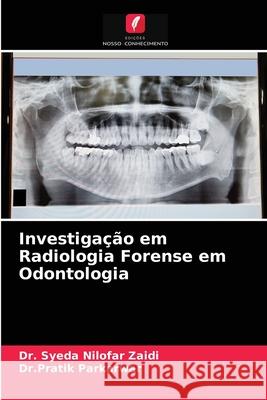 Investigação em Radiologia Forense em Odontologia Dr Syeda Nilofar Zaidi, Dr Pratik Parkarwar 9786204030326