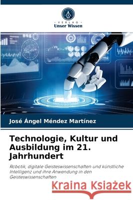 Technologie, Kultur und Ausbildung im 21. Jahrhundert José Ángel Méndez Martínez 9786204030524