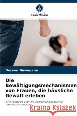 Die Bewältigungsmechanismen von Frauen, die häusliche Gewalt erleben Doreen Nuwagaba 9786204030586