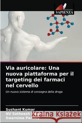 Via auricolare: Una nuova piattaforma per il targeting dei farmaci nel cervello Sushant Kumar Nv Satheesh Madhav Swarnima Pandey 9786204031040 Edizioni Sapienza