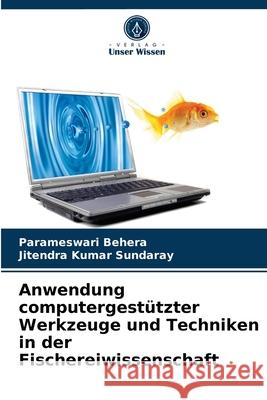 Anwendung computergestützter Werkzeuge und Techniken in der Fischereiwissenschaft Parameswari Behera, Jitendra Kumar Sundaray 9786204031194